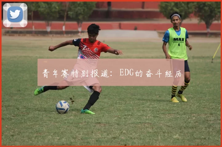 青年赛特别报道：EDG的奋斗经历