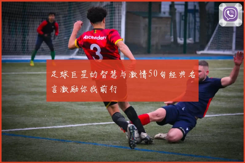 足球巨星的智慧与激情50句经典名言激励你我前行